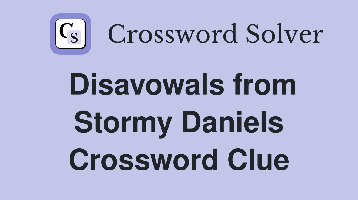 Disavowals from Stormy Daniels Crossword Clue