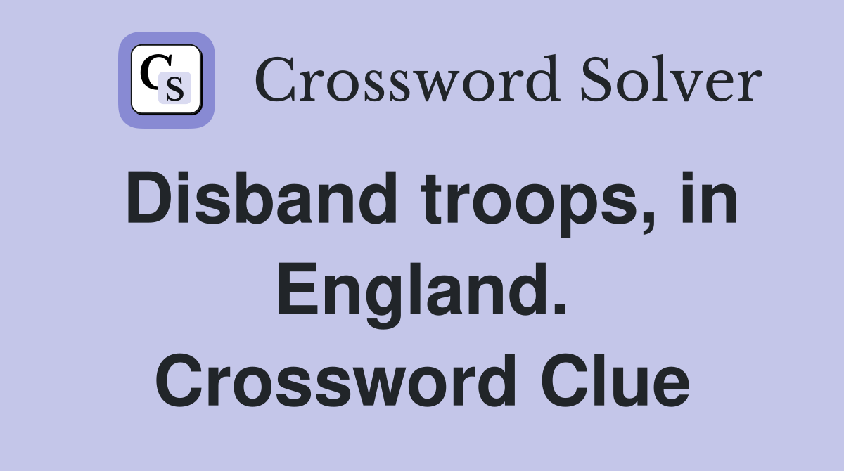 Disband troops, in England. Crossword Clue
