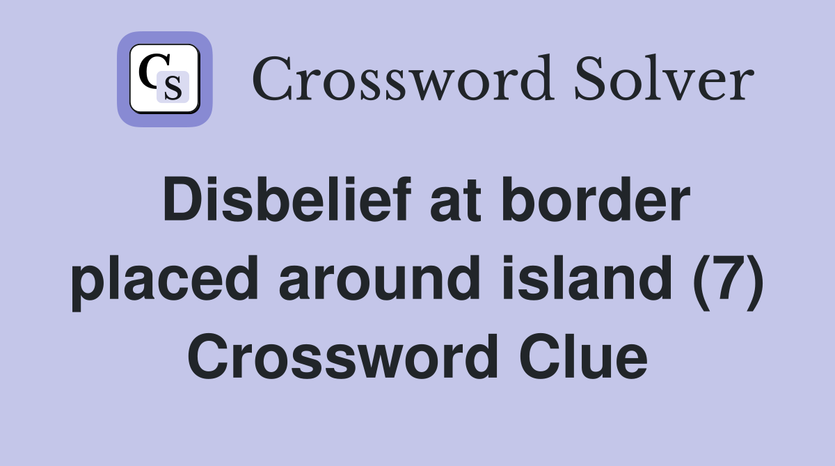 Disbelief at border placed around island (7) Crossword Clue