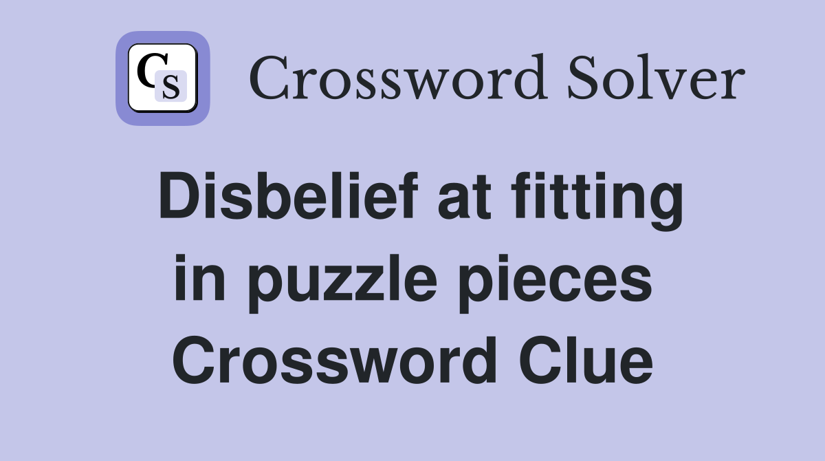 Disbelief at fitting in puzzle pieces Crossword Clue