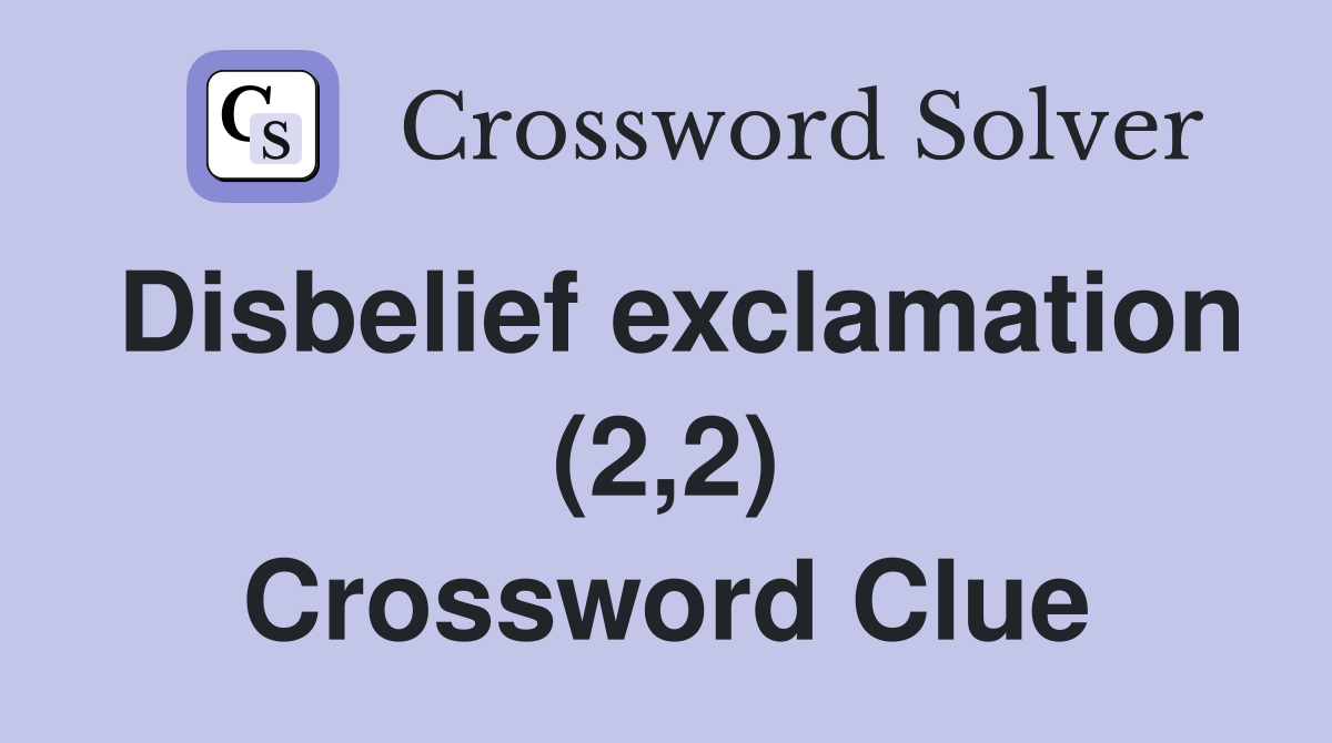 Disbelief exclamation (2,2) Crossword Clue
