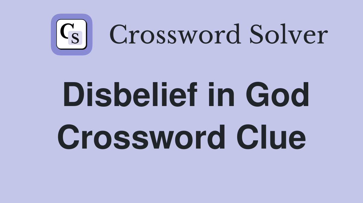 Disbelief in God Crossword Clue