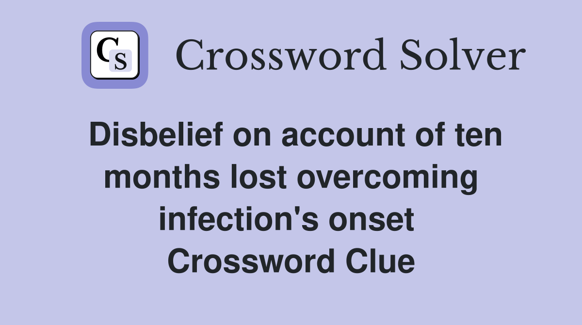 Disbelief on account of ten months lost overcoming infection's onset  Crossword Clue