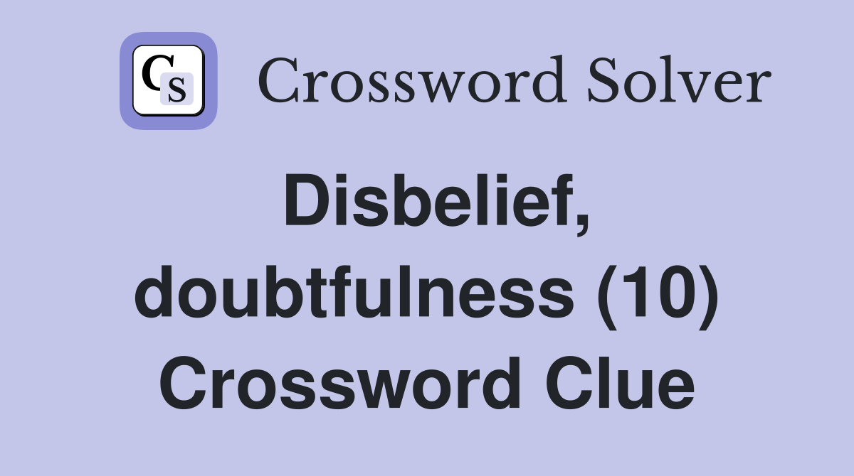 Disbelief, doubtfulness (10) Crossword Clue