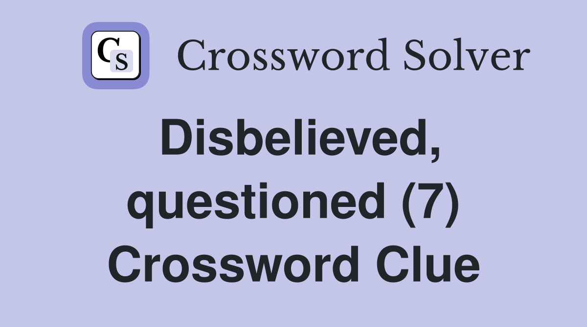 Disbelieved, questioned (7) Crossword Clue