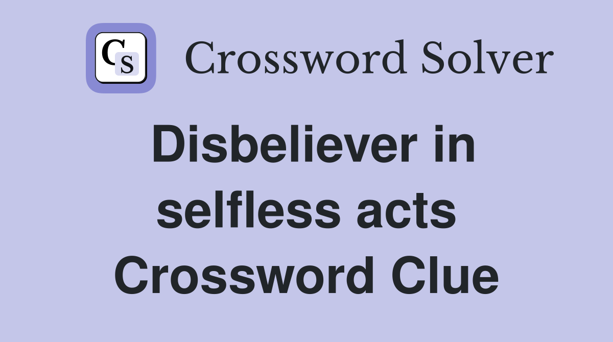 Disbeliever in selfless acts Crossword Clue