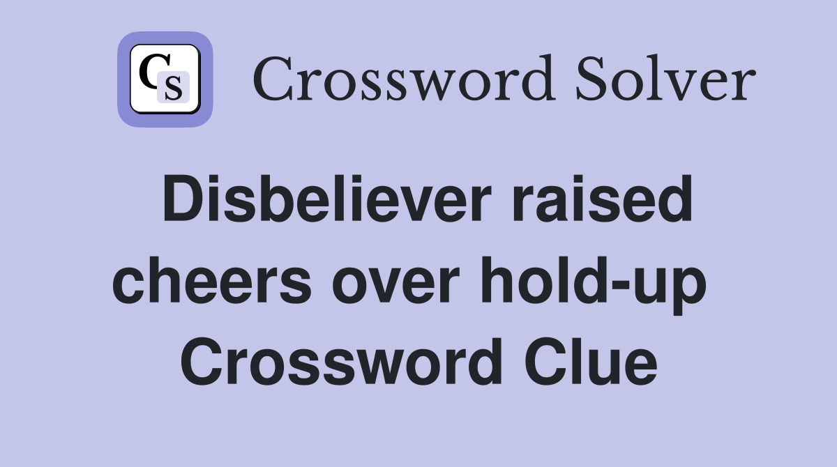 Disbeliever raised cheers over hold-up  Crossword Clue