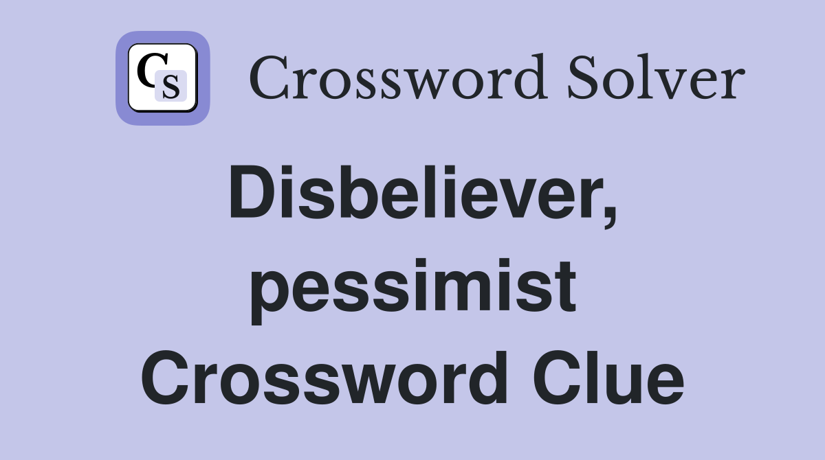 Disbeliever, pessimist Crossword Clue