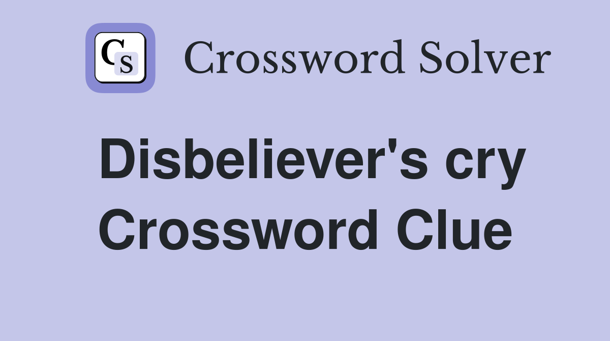 Disbeliever's cry Crossword Clue