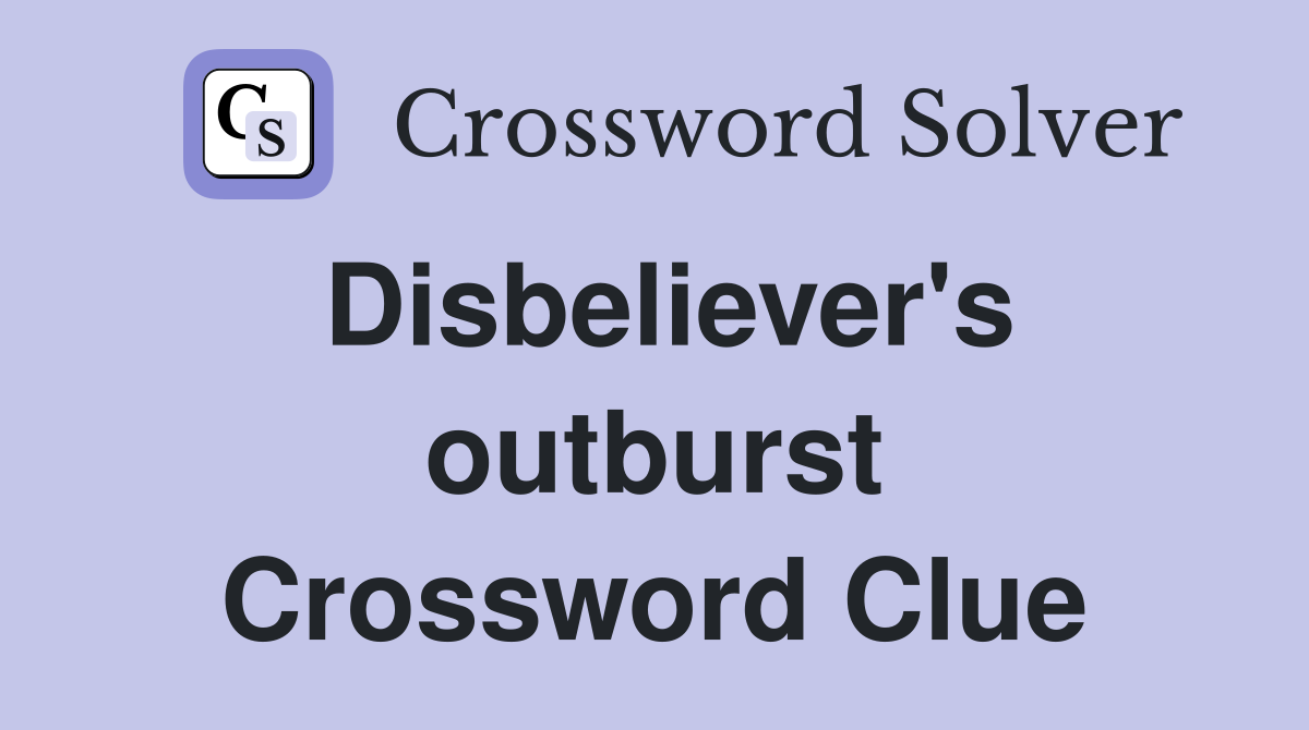 Disbeliever's outburst Crossword Clue
