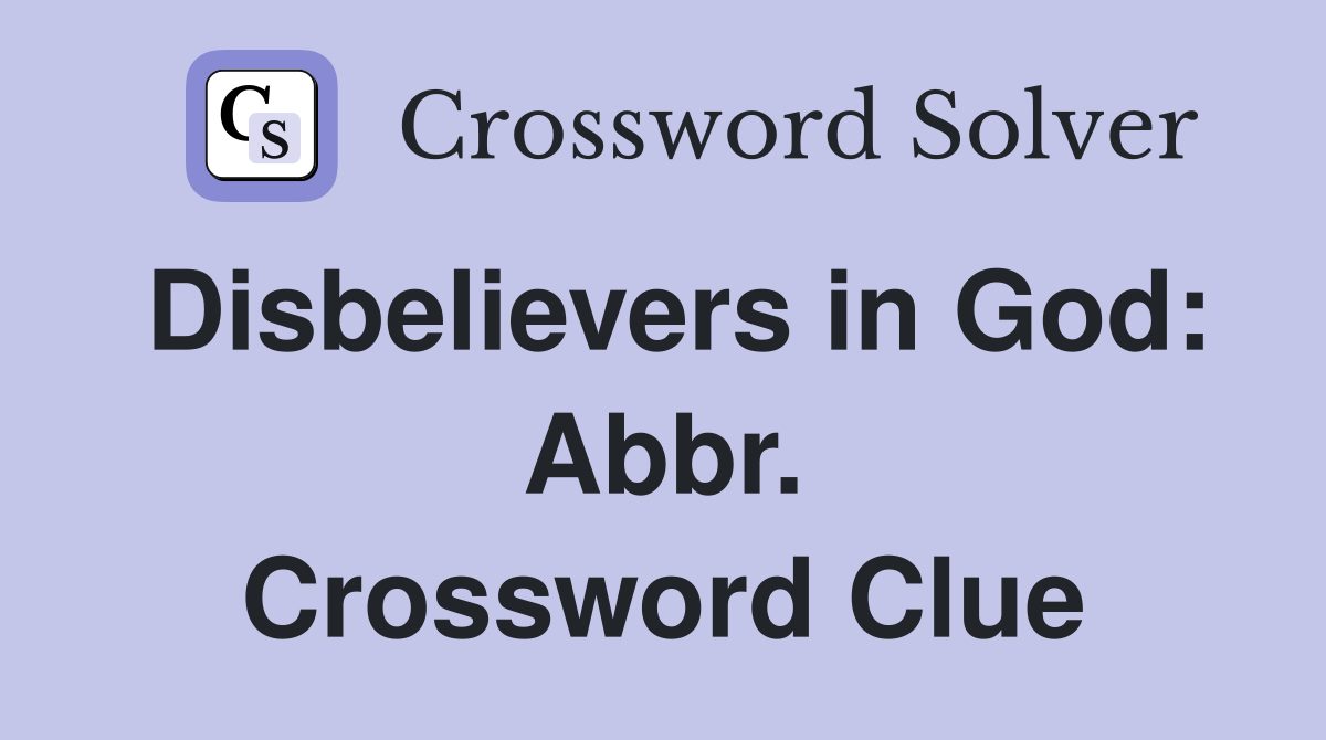 Disbelievers in God: Abbr. Crossword Clue