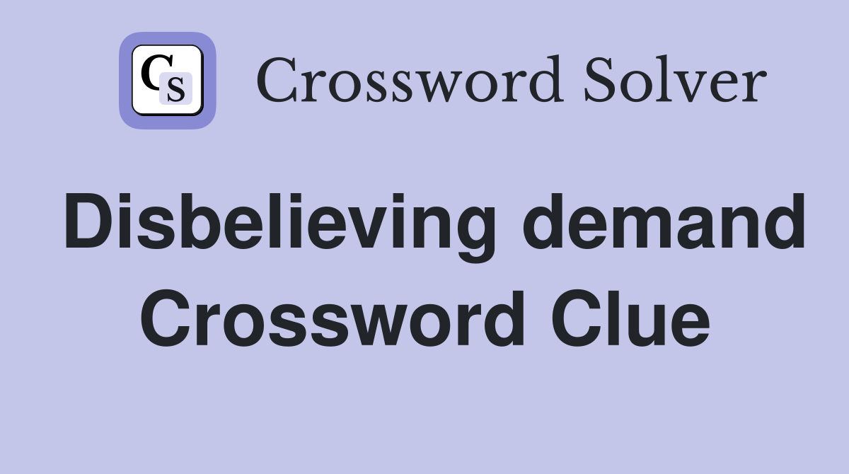Disbelieving demand Crossword Clue