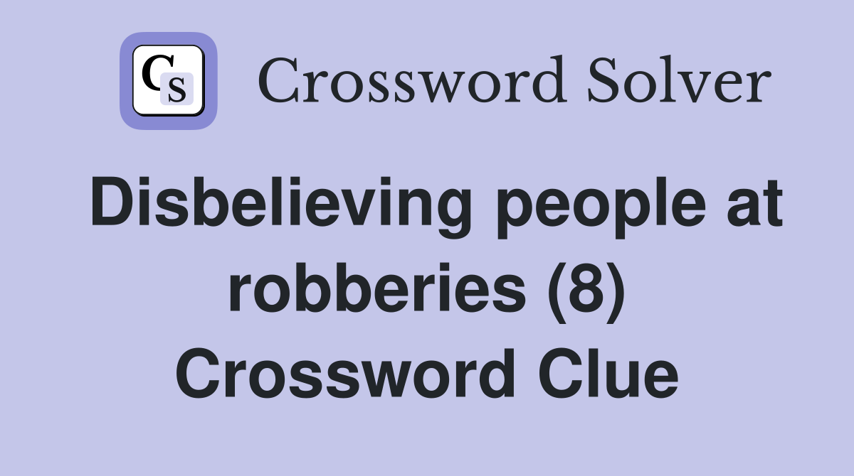 Disbelieving people at robberies (8) Crossword Clue