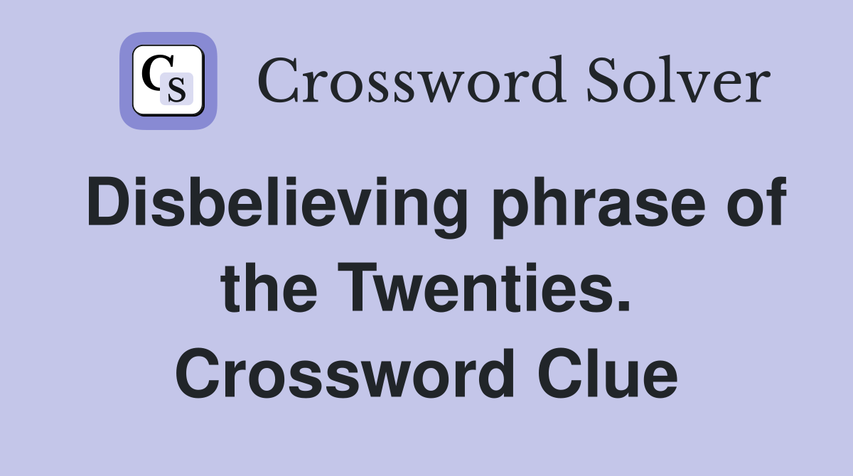 Disbelieving phrase of the Twenties. Crossword Clue