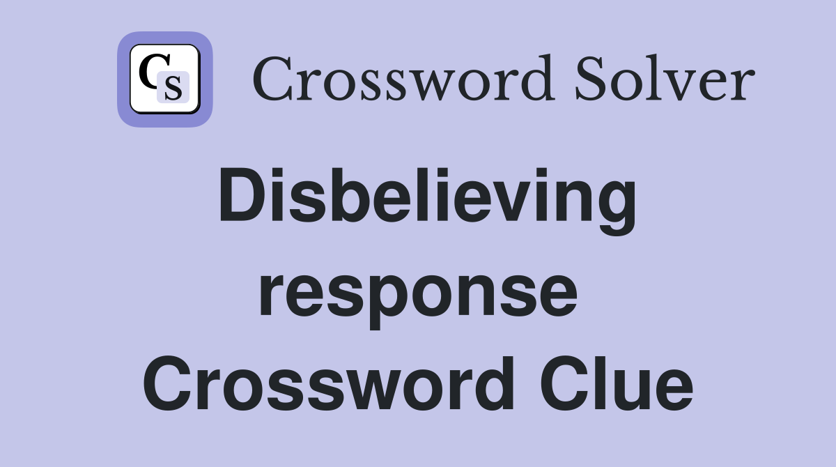 Disbelieving response Crossword Clue
