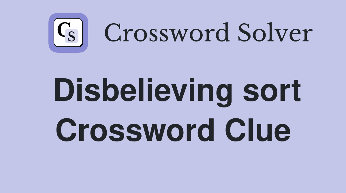 Disbelieving sort Crossword Clue