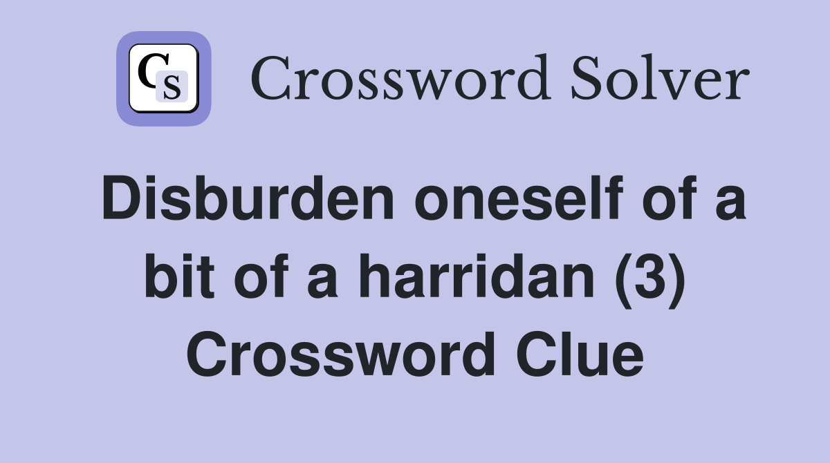 Disburden oneself of a bit of a harridan (3) Crossword Clue