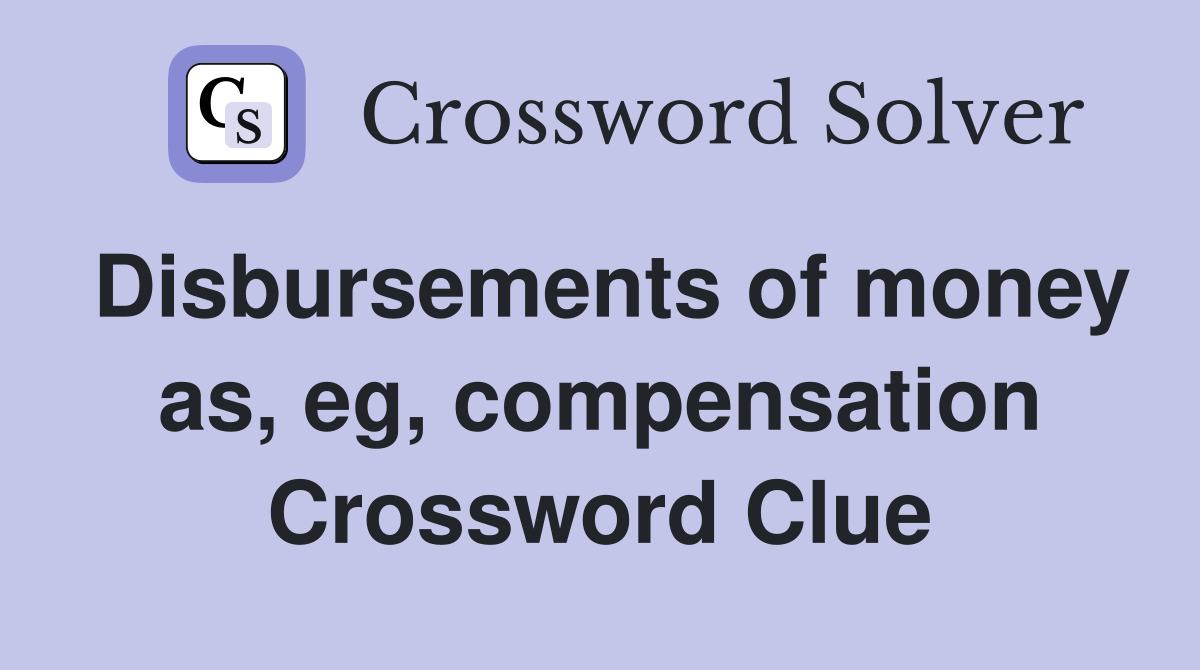 Disbursements of money as, eg, compensation Crossword Clue