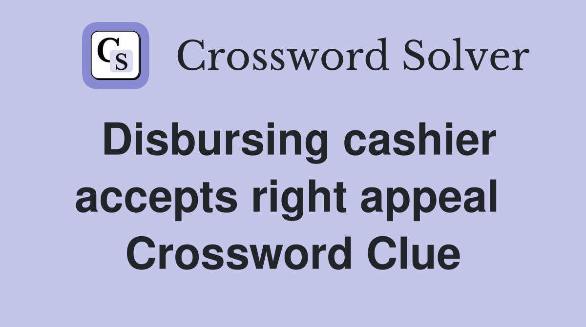 Disbursing cashier accepts right appeal  Crossword Clue