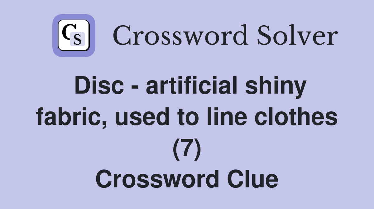 Disc - artificial shiny fabric, used to line clothes (7) Crossword Clue