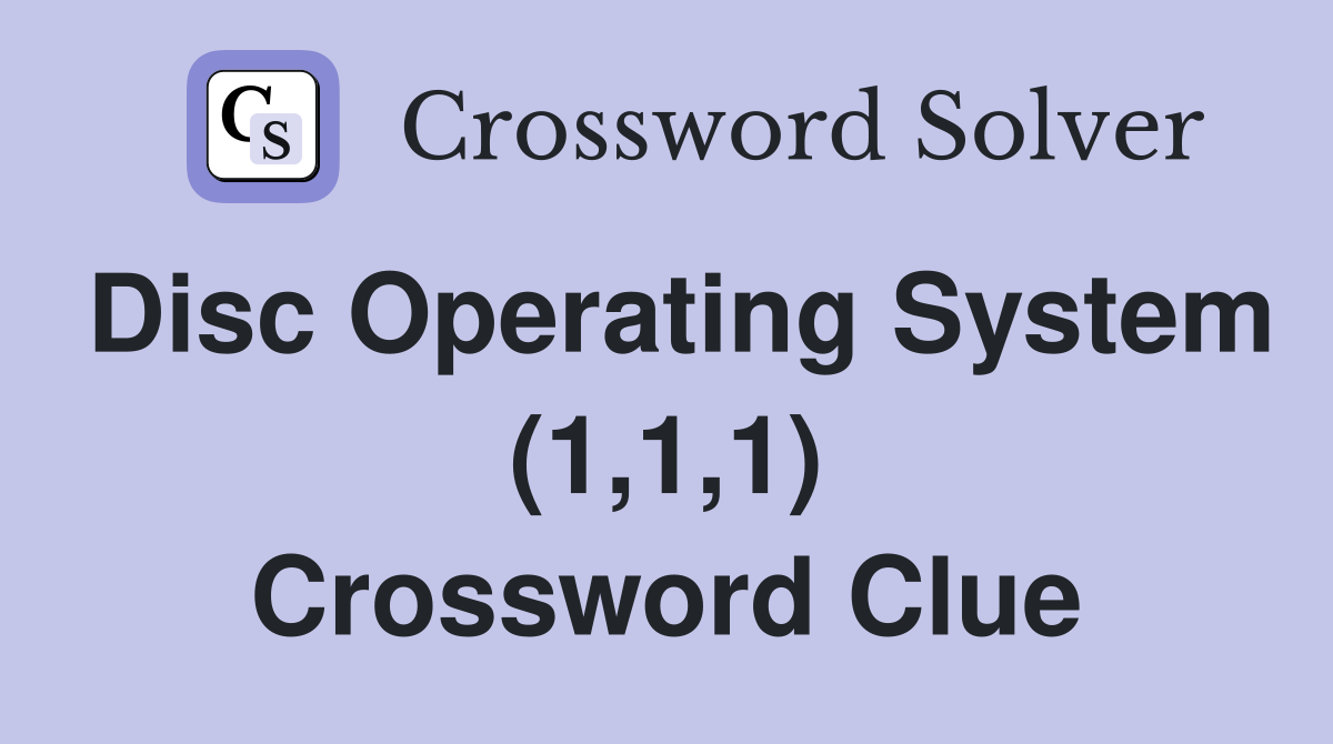 Disc Operating System (1,1,1) Crossword Clue