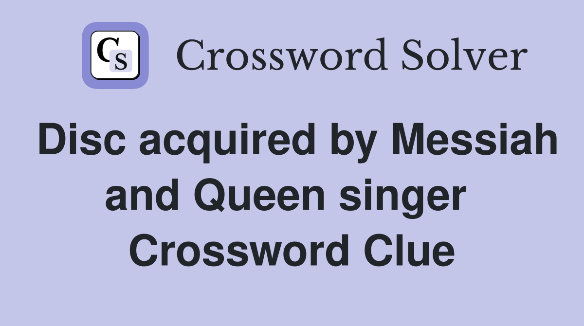 Disc acquired by Messiah and Queen singer  Crossword Clue