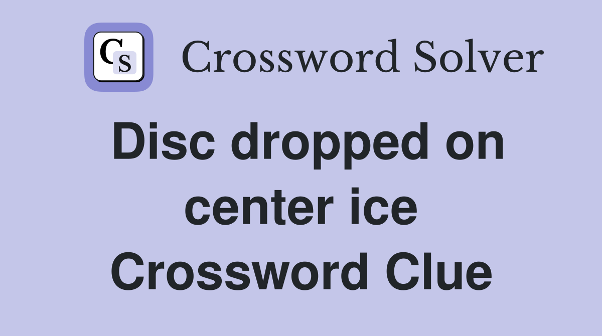 Disc dropped on center ice Crossword Clue