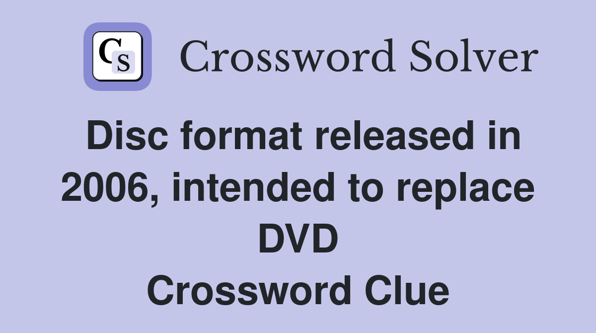 Disc format released in 2006, intended to replace DVD Crossword Clue
