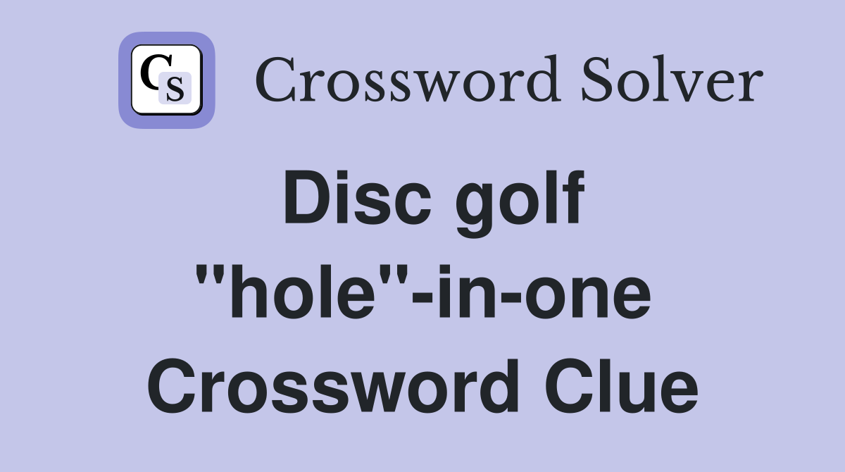 Disc golf "hole"-in-one Crossword Clue