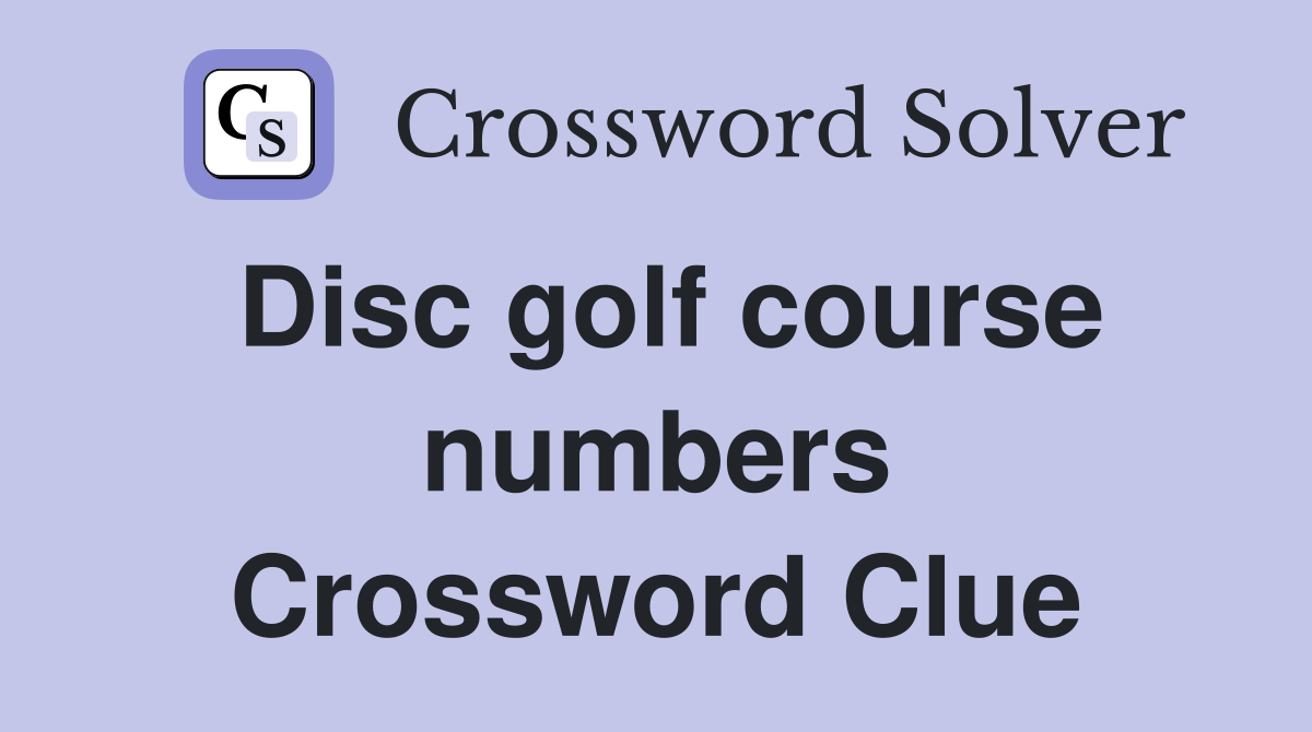 Disc golf course numbers Crossword Clue