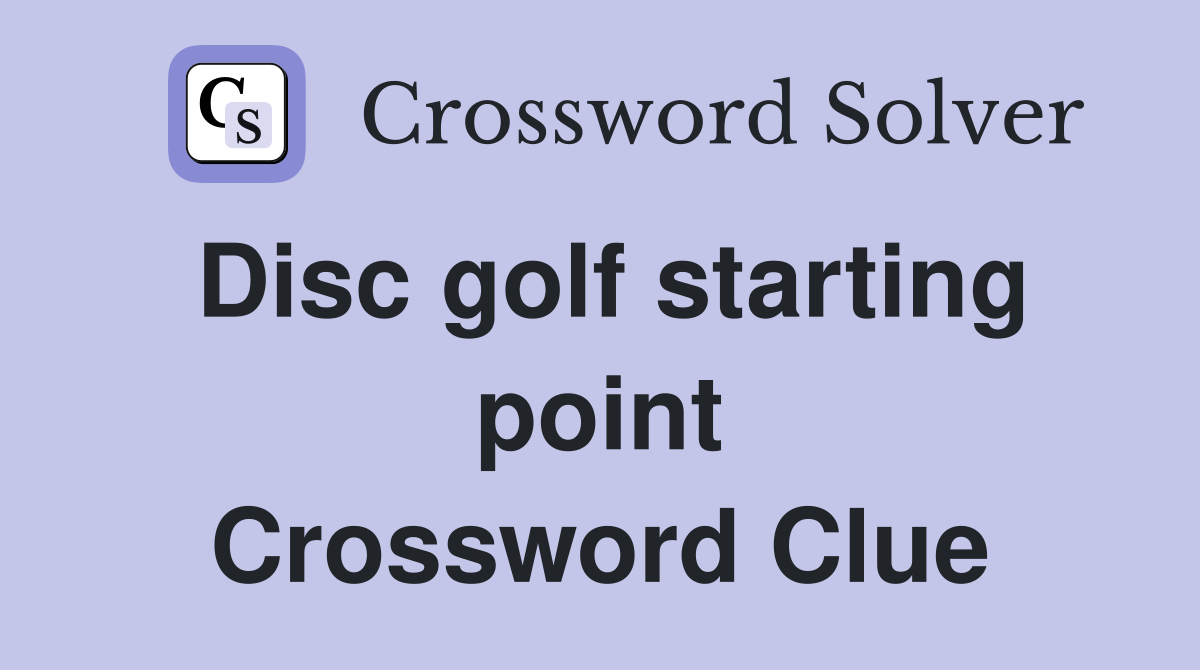 Disc golf starting point Crossword Clue