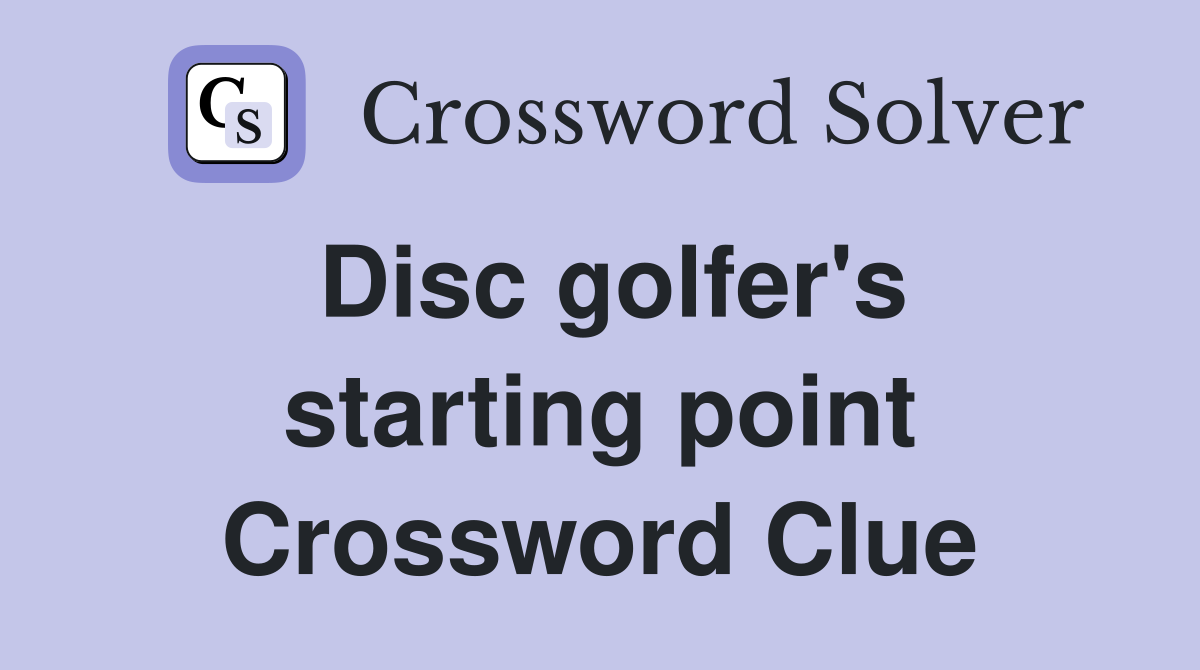 Disc golfer's starting point Crossword Clue