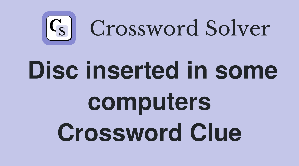 Disc inserted in some computers Crossword Clue