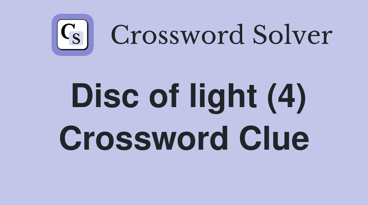 Disc of light (4) Crossword Clue