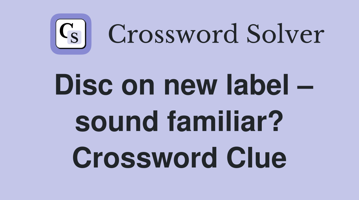 Disc on new label – sound familiar? Crossword Clue