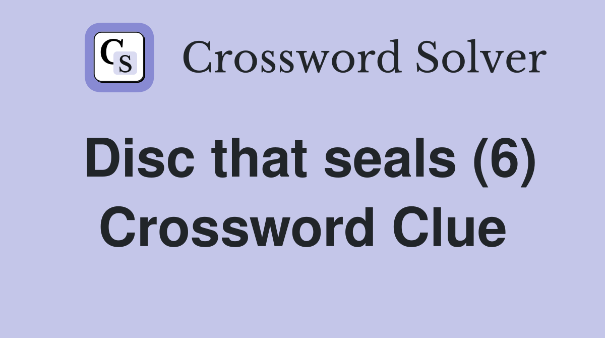 Disc that seals (6) Crossword Clue