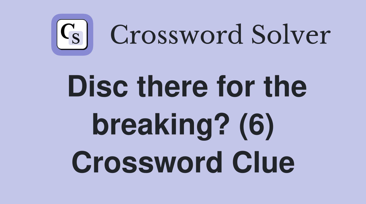 Disc there for the breaking? (6) Crossword Clue