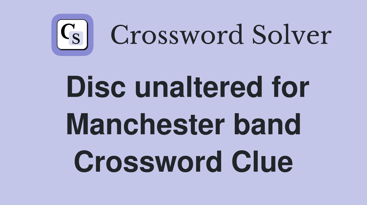 Disc unaltered for Manchester band Crossword Clue