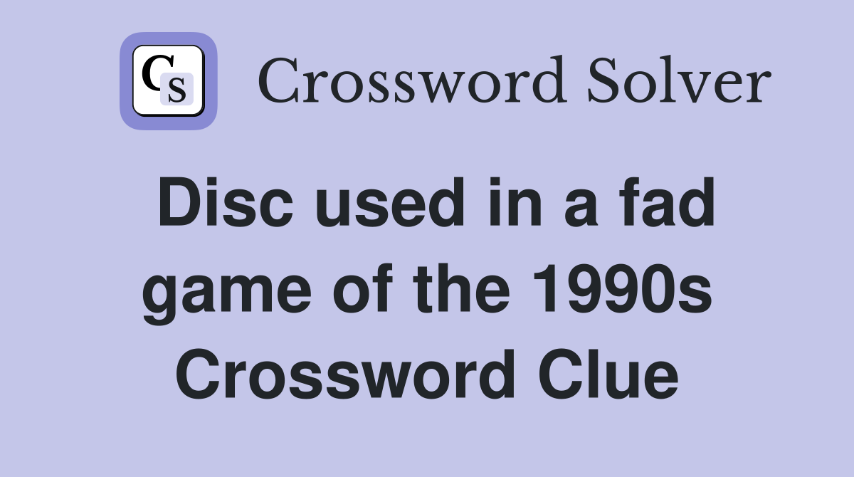Disc used in a fad game of the 1990s Crossword Clue