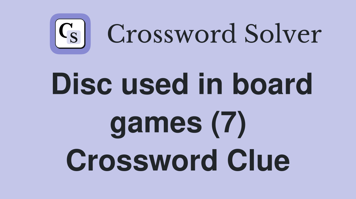 Disc used in board games (7) Crossword Clue