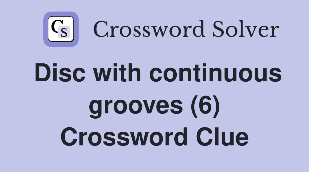 Disc with continuous grooves (6) Crossword Clue