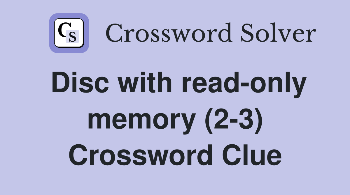 Disc with read-only memory (2-3) Crossword Clue