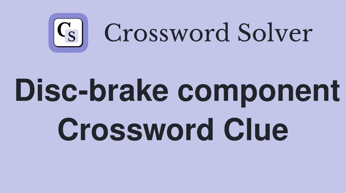 Disc-brake component Crossword Clue