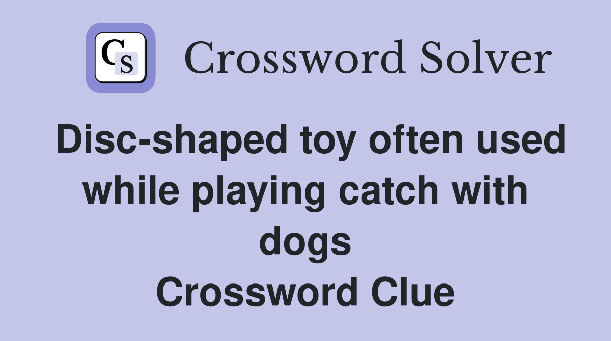 Disc-shaped toy often used while playing catch with dogs Crossword Clue