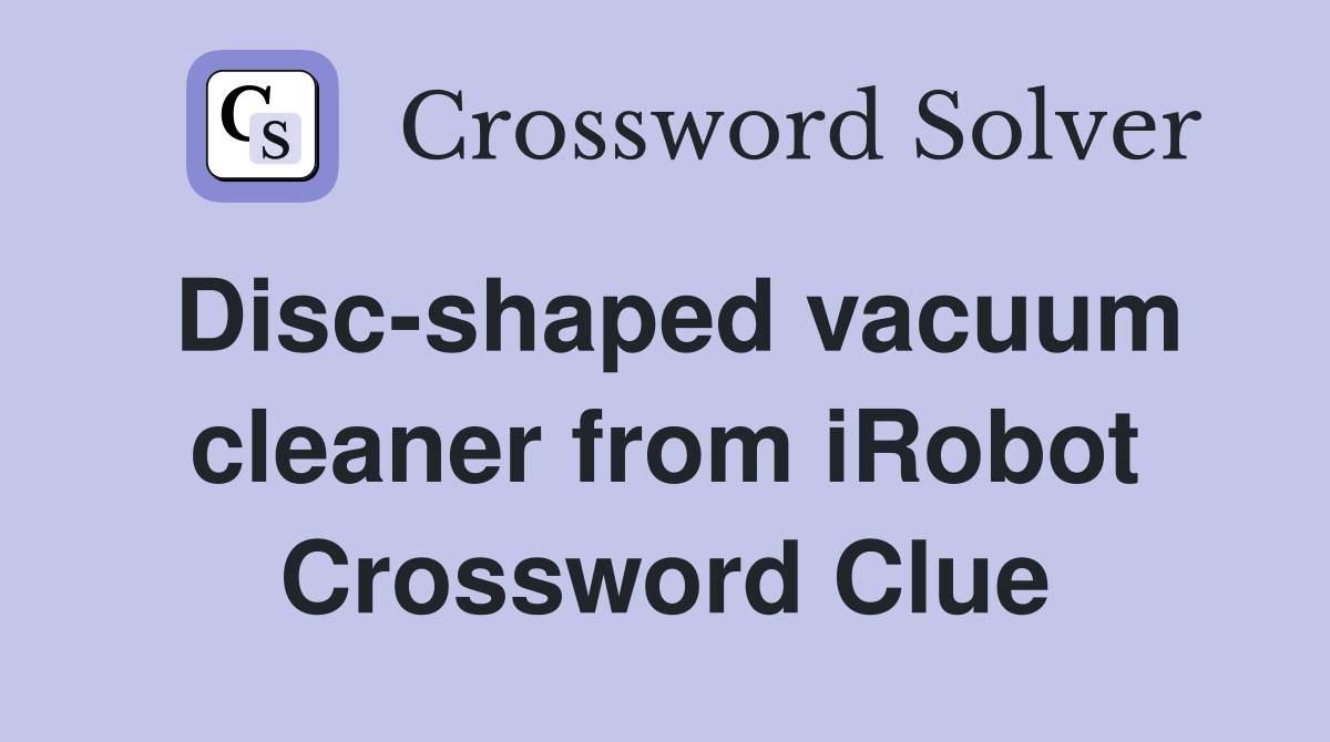 Disc-shaped vacuum cleaner from iRobot Crossword Clue