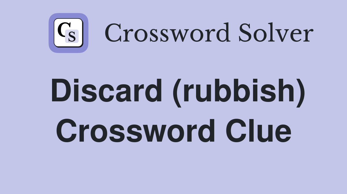 Discard (rubbish) Crossword Clue