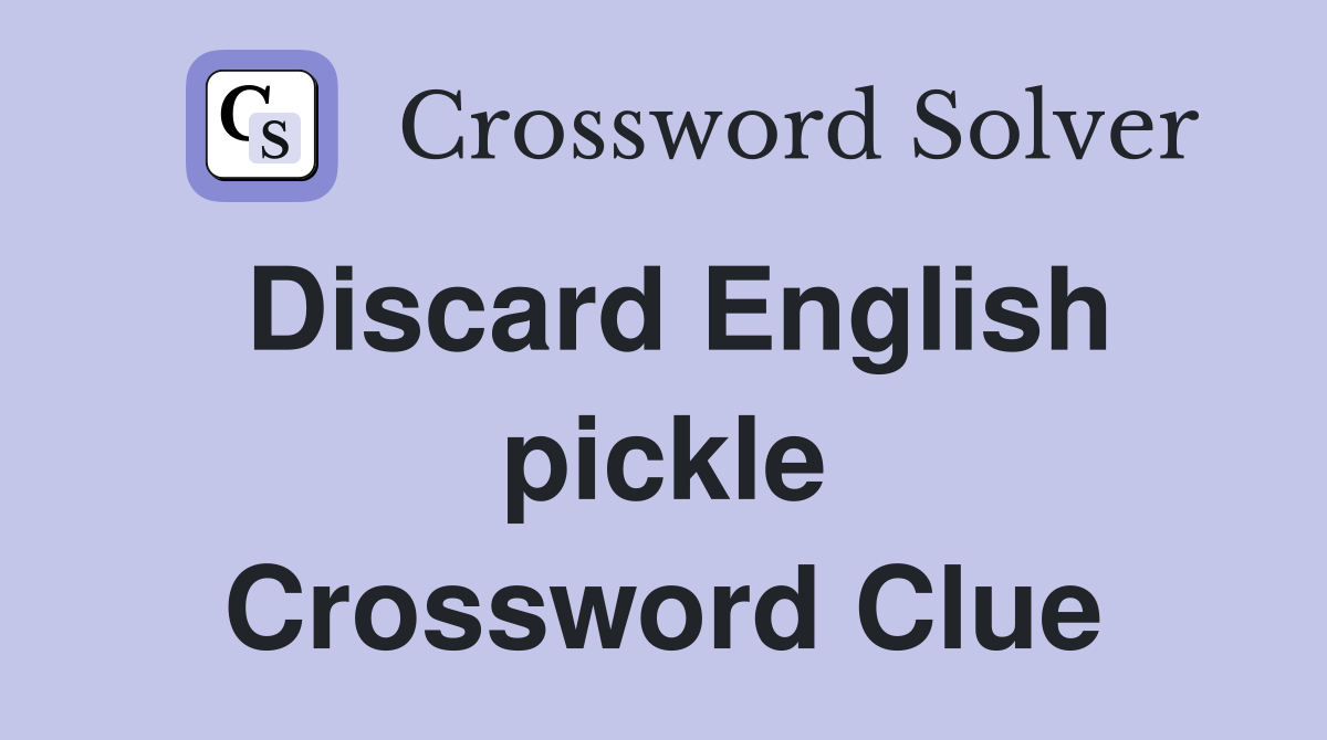 Discard English pickle Crossword Clue