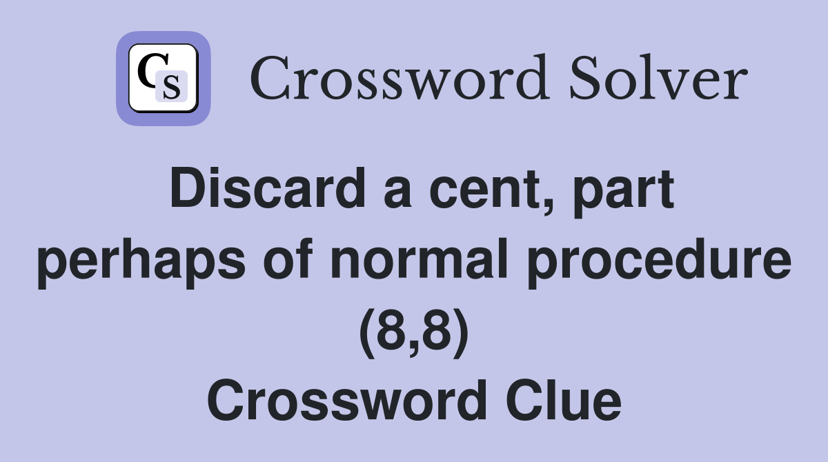 Discard a cent, part perhaps of normal procedure (8,8) Crossword Clue