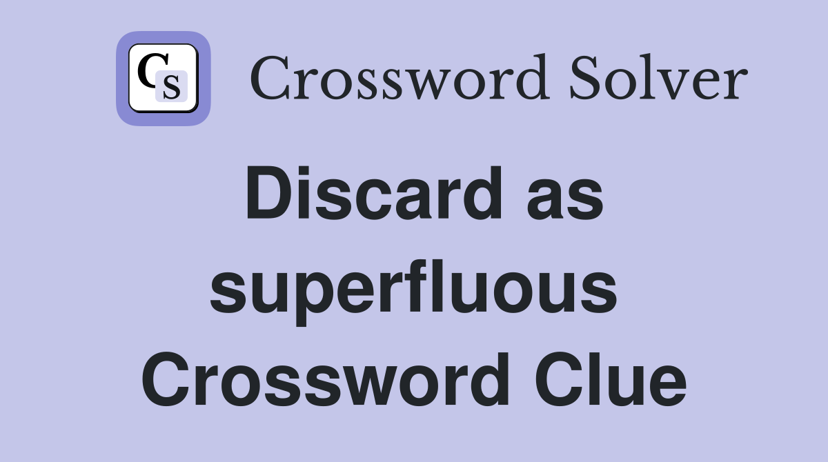 Discard as superfluous Crossword Clue