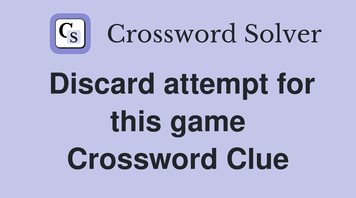 Discard attempt for this game Crossword Clue